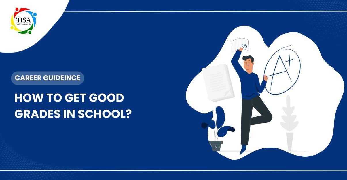 "Illustration of a happy student holding a paper with an A+ grade, standing beside a large A+ symbol. The background is blue with white accents and decorative plants. Text reads 'Career Guideince: How to Get Good Grades in School?' with the TISA school logo in the top left corner."