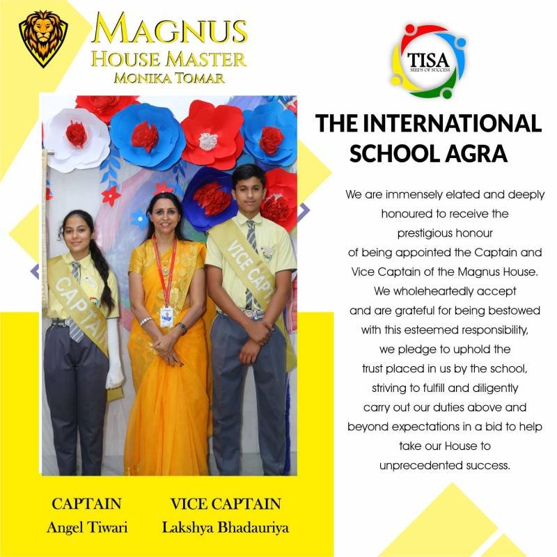 Photograph of angel tiwari (captain) and lakshya bhadauriya (vice captain) of magnus house at the international school agra, standing with house master monika tomar. The trio is posed in front of a festive backdrop adorned with large red, white, and blue paper flowers. The students are dressed in school uniforms with yellow sashes labeled "captain" and "vice captain. " monika tomar is wearing a yellow saree. On the right, the tisa logo and a formal message express gratitude and commitment to leadership responsibilities, pledging to bring unprecedented success to magnus house. The theme is highlighted with a bold yellow palette, reflecting energy and pride.